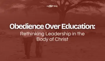 Obedience Over Education: Rethinking Leadership in the Body of Christ