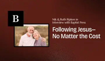Following Jesus—No Matter the Cost: Nik & Ruth Ripken in Interview with Baptist Press